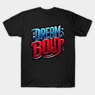 DREAM BOLD - TYPOGRAPHY INSPIRATIONAL QUOTES T-Shirt